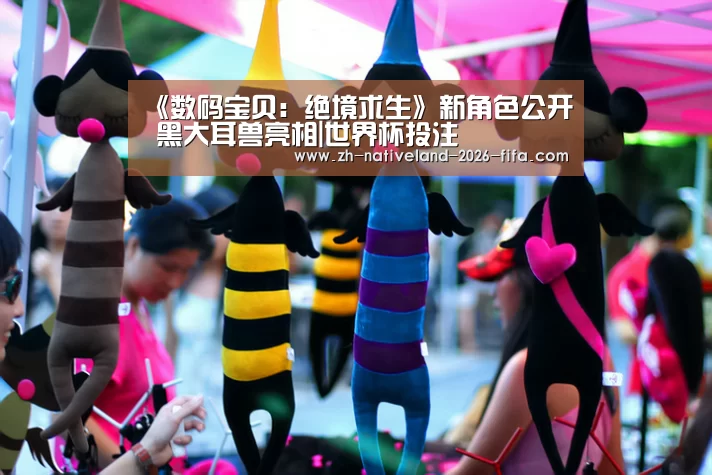 《数码宝贝:绝境求生》新角色公开 黑大耳兽亮相|世界杯投注(图2) 世界杯投注